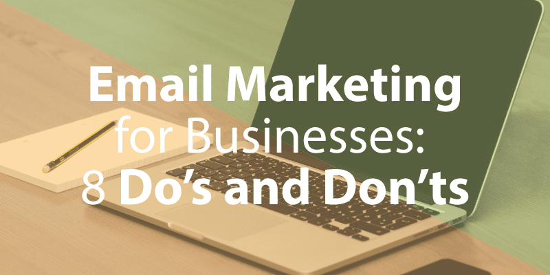 Email Marketing for Businesses: 8 Do's and Don'ts