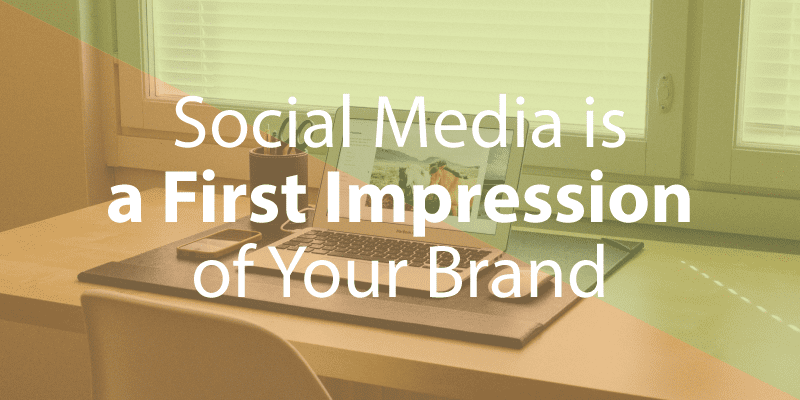 Social Media is a First Impression of Your Brand