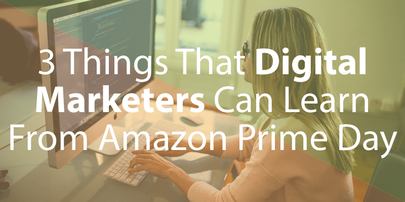 3 Things that Digital Marketers Can Learn From Amazon Prime Day
