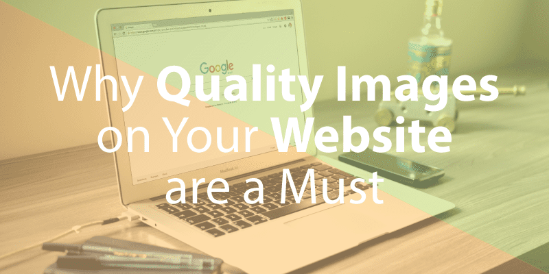 Why Quality Images on Your Website Are a Must