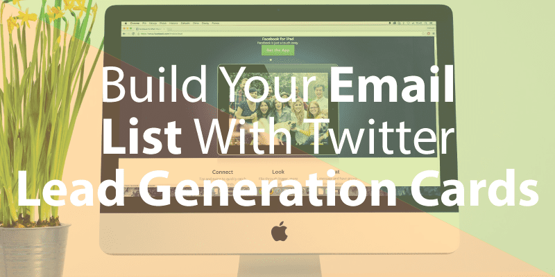 Build Your Email List With Twitter Lead Generation Cards