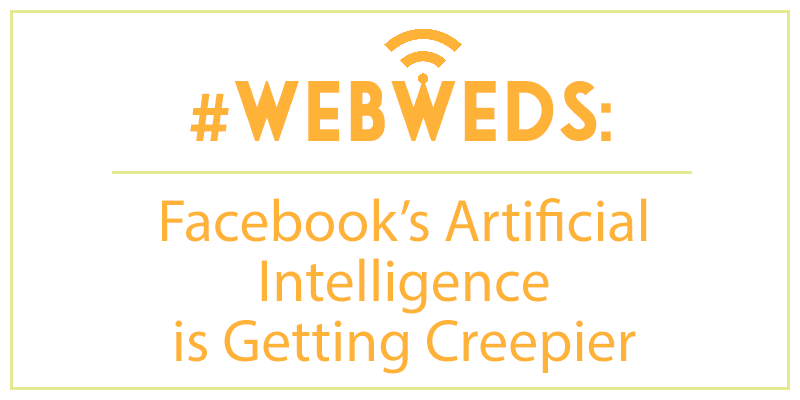 #WebWeds: Facebook's Artificial Intelligence is Getting Creepier