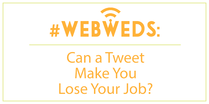 #WebWeds: Can a Tweet Make You Lose Your Job?