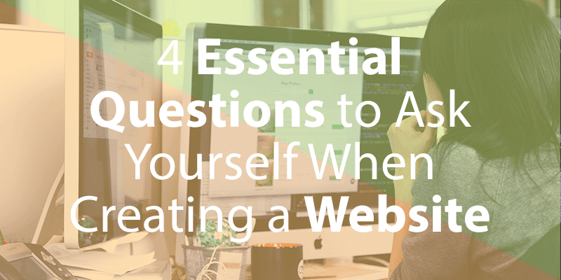 4 Essential Questions to Ask Yourself When Creating a Website