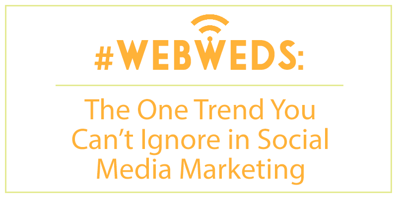 #WebWeds: The One Trend You Can't Ignore in Social Media Marketing