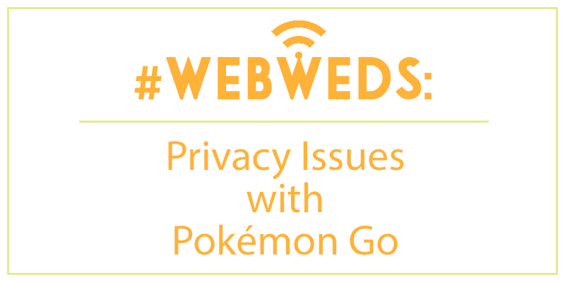 #WebWeds: Privacy Issues With Pokemon Go