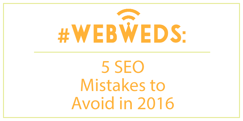#WebWeds: 5 SEO Mistakes to Avoid in 2016